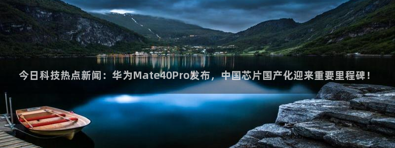 今日科技热点新闻：华为Mate40Pro发布，中国芯片国产化迎来重要里程碑！