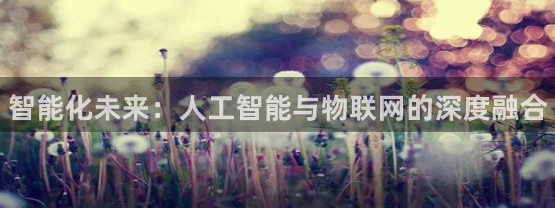 智能化未来：人工智能与物联网的深度融合