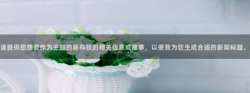 请提供您想要作为主题的新科技的相关信息或故事，以便我为您生成合适的新闻标题。