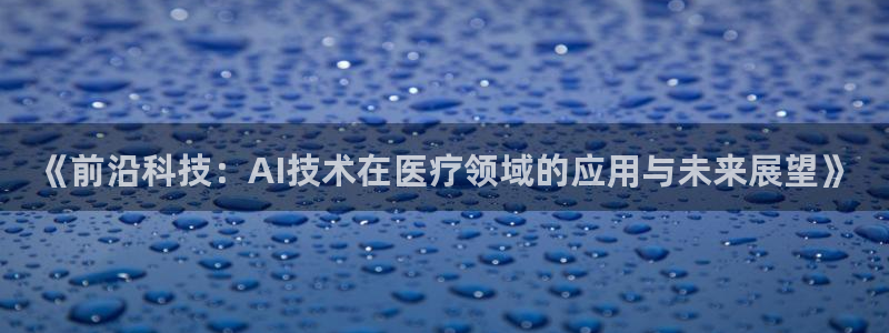 《前沿科技：AI技术在医疗领域的应用与未来展望》