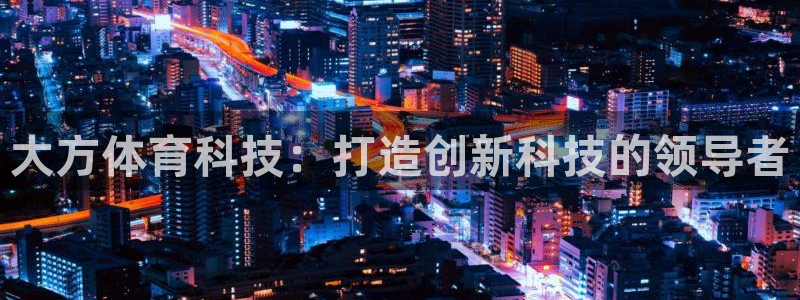 大方体育科技：打造创新科技的领导者