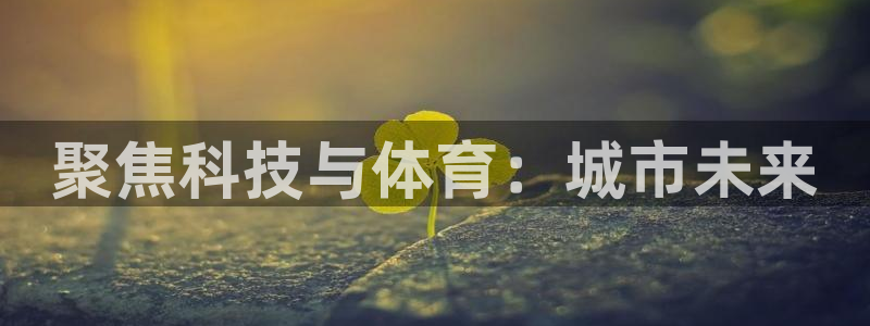 聚焦科技与体育：城市未来