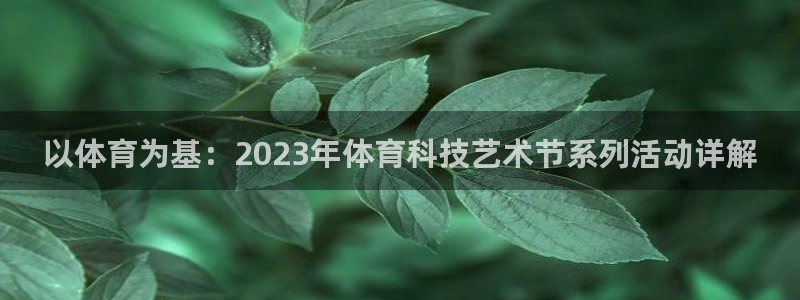以体育为基：2023年体育科技艺术节系列活动详解